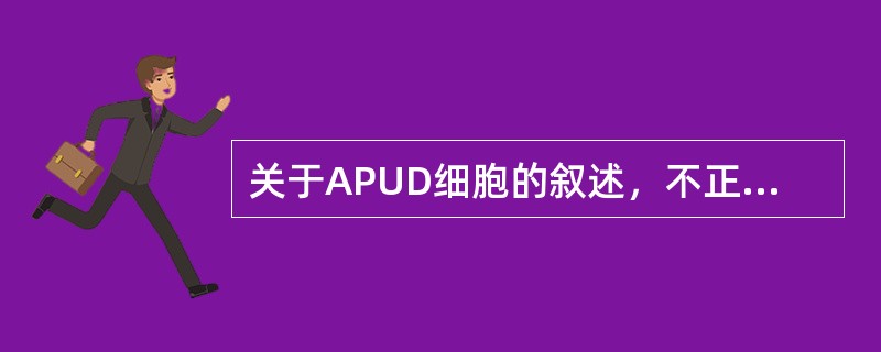 关于APUD细胞的叙述，不正确的是()