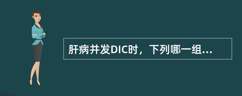 肝病并发DIC时，下列哪一组试验最有诊断价值（）