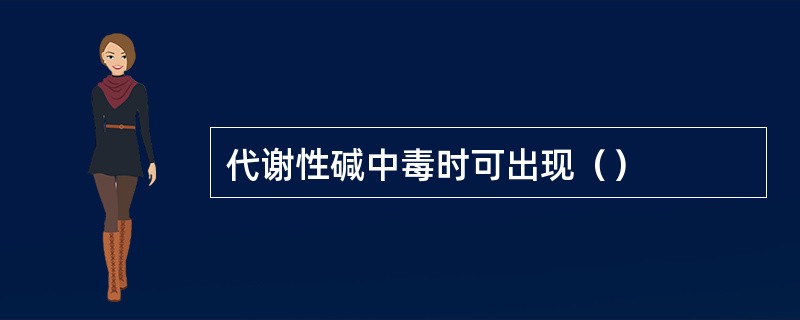 代谢性碱中毒时可出现（）