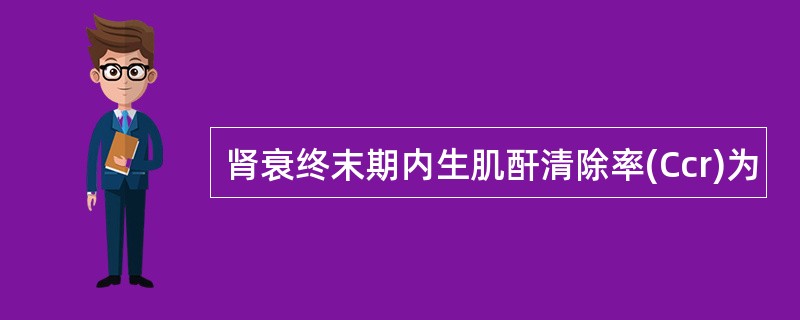 肾衰终末期内生肌酐清除率(Ccr)为