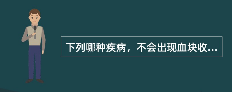 下列哪种疾病，不会出现血块收缩不良的结果（）