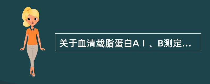 关于血清载脂蛋白AⅠ、B测定，下列叙述中错误的是（）