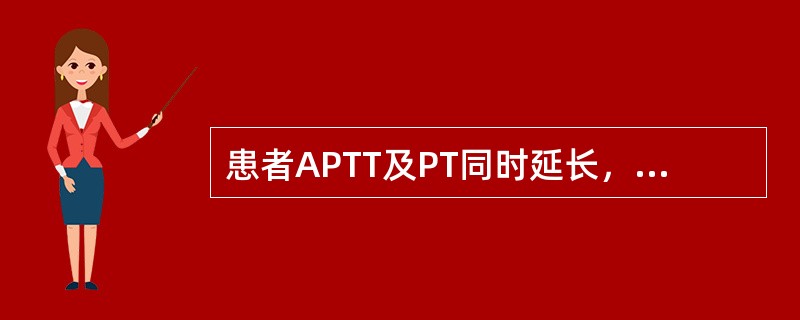 患者APTT及PT同时延长，提示有缺陷的凝血因子是