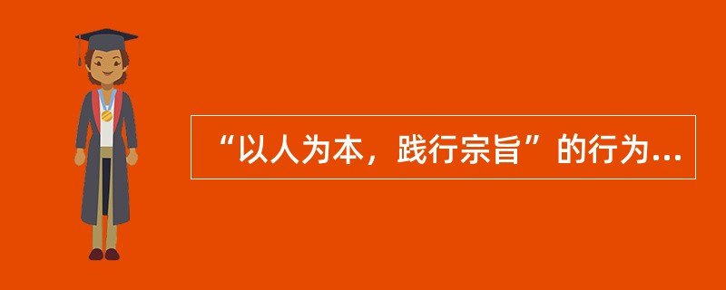 “以人为本，践行宗旨”的行为规范，主要体现在（）