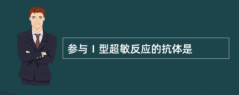 参与Ⅰ型超敏反应的抗体是