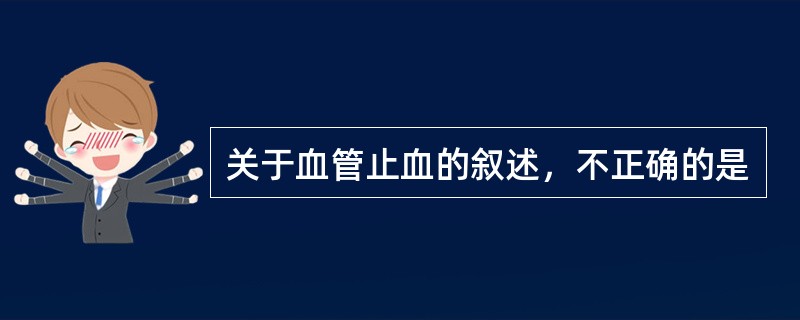 关于血管止血的叙述，不正确的是