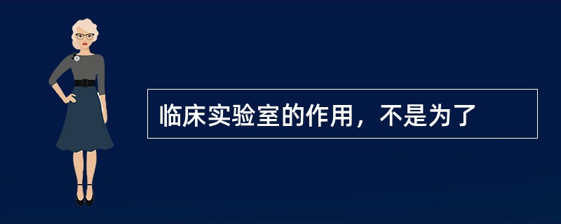 临床实验室的作用，不是为了
