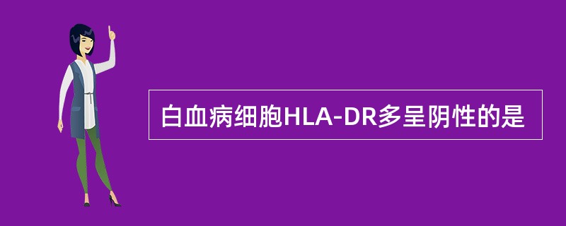 白血病细胞HLA-DR多呈阴性的是