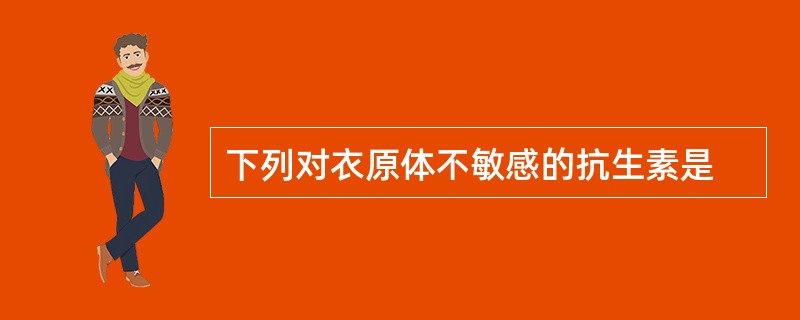 下列对衣原体不敏感的抗生素是