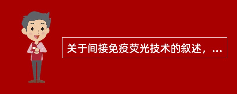 关于间接免疫荧光技术的叙述，正确的是