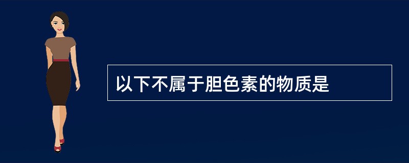 以下不属于胆色素的物质是