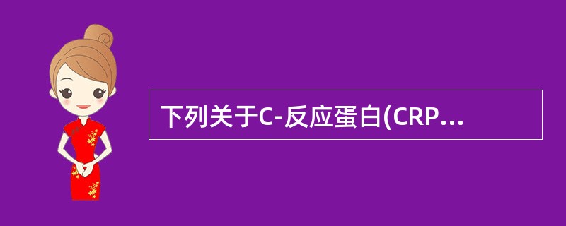 下列关于C-反应蛋白(CRP)的描述，错误的是