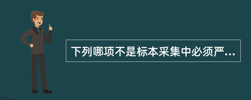 下列哪项不是标本采集中必须严格遵守的原则