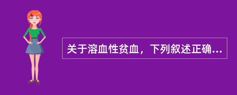 关于溶血性贫血，下列叙述正确的是