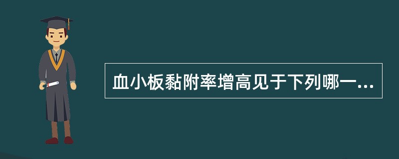 血小板黏附率增高见于下列哪一种疾病