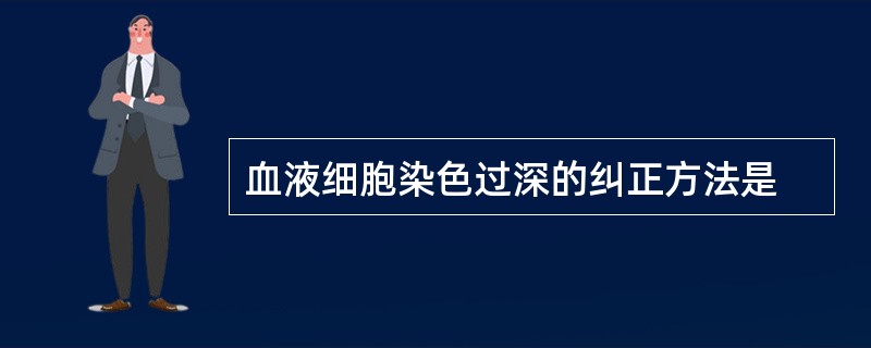 血液细胞染色过深的纠正方法是