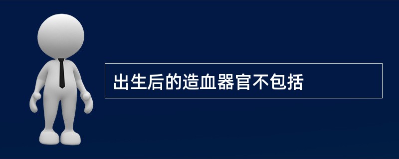 出生后的造血器官不包括