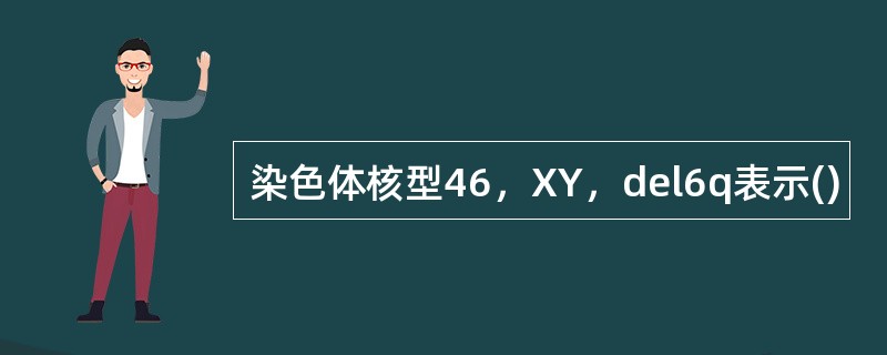 染色体核型46，XY，del6q表示()