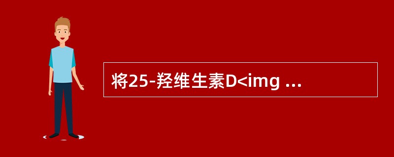 将25-羟维生素D<img border="0" style="width: 10px; height: 16px;" src="https:/