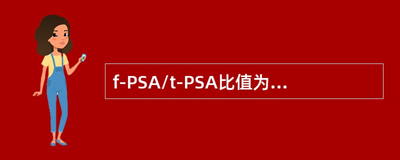 f-PSA/t-PSA比值为多少时可作为前列腺肥大和前列腺癌的鉴别点()