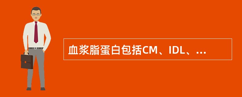 血浆脂蛋白包括CM、IDL、LDL、VLDL及HDL，它们的密度由低到高的顺序是