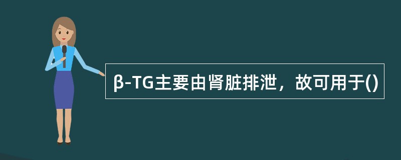 β-TG主要由肾脏排泄，故可用于()