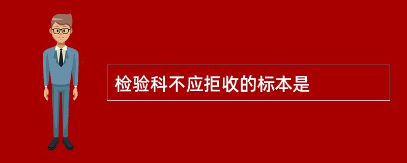 检验科不应拒收的标本是