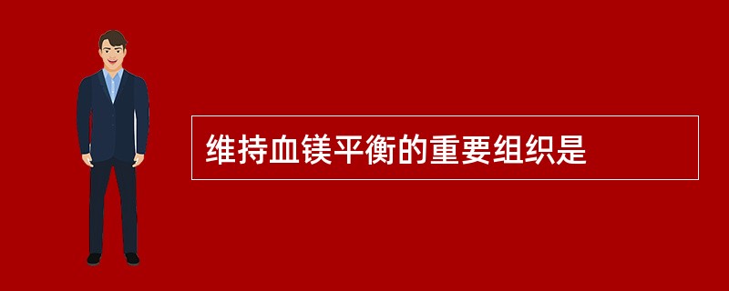 维持血镁平衡的重要组织是