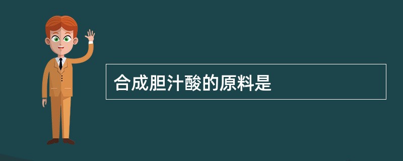 合成胆汁酸的原料是