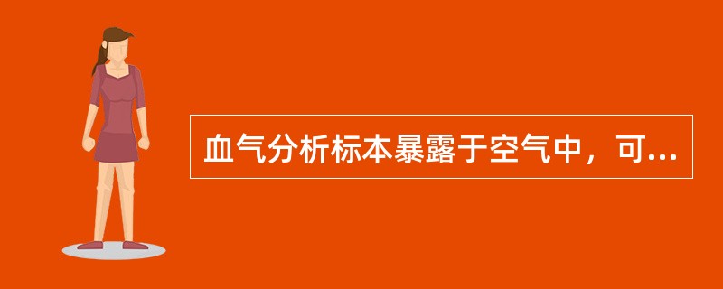 血气分析标本暴露于空气中，可引起