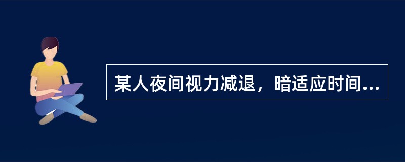 某人夜间视力减退，暗适应时间延长，眼睛对光敏感，眼睑肿胀。可能与哪种维生素缺乏有关()