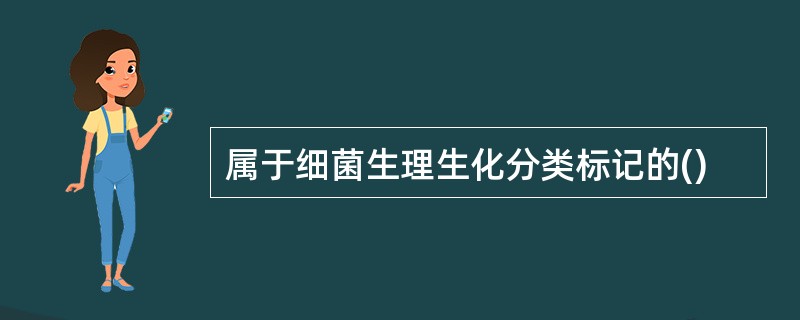 属于细菌生理生化分类标记的()