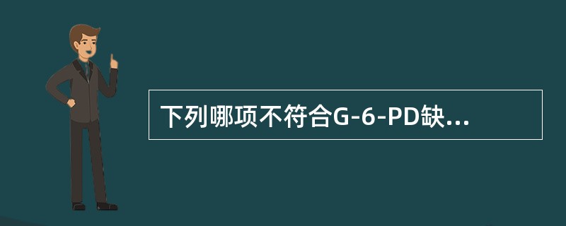 下列哪项不符合G-6-PD缺乏症的实验室检查()