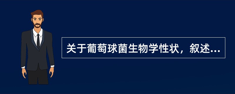 关于葡萄球菌生物学性状，叙述不正确的是()