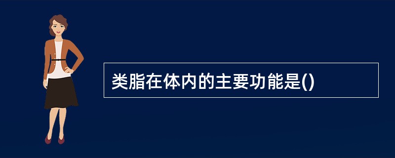 类脂在体内的主要功能是()