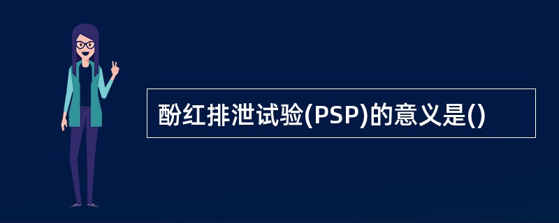 酚红排泄试验(PSP)的意义是()