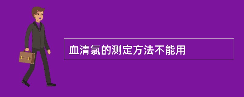 血清氯的测定方法不能用