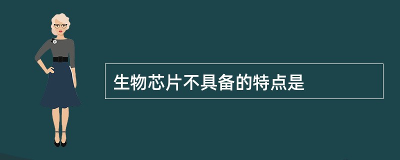 生物芯片不具备的特点是