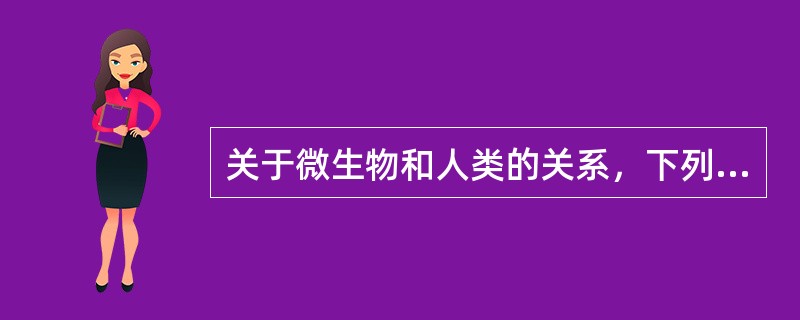 关于微生物和人类的关系，下列哪些是错误的