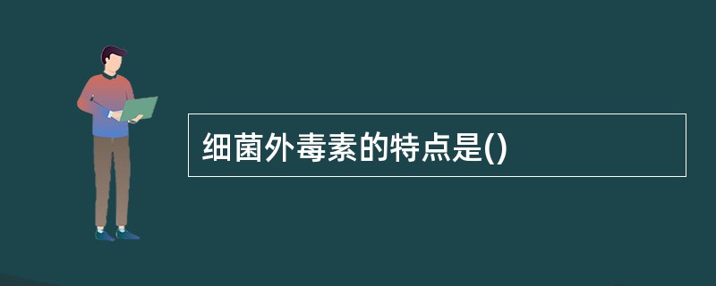 细菌外毒素的特点是()