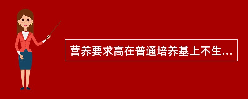 营养要求高在普通培养基上不生长的细菌是()