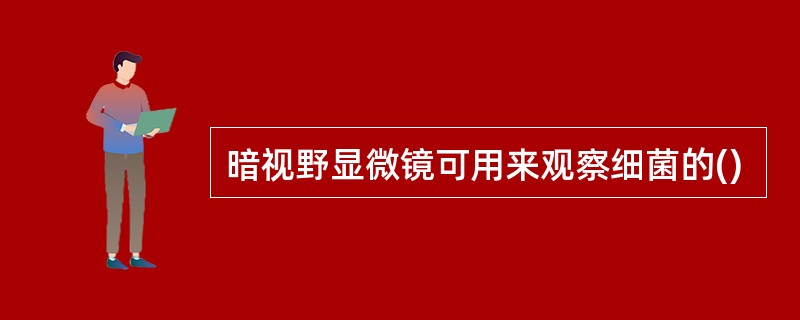 暗视野显微镜可用来观察细菌的()