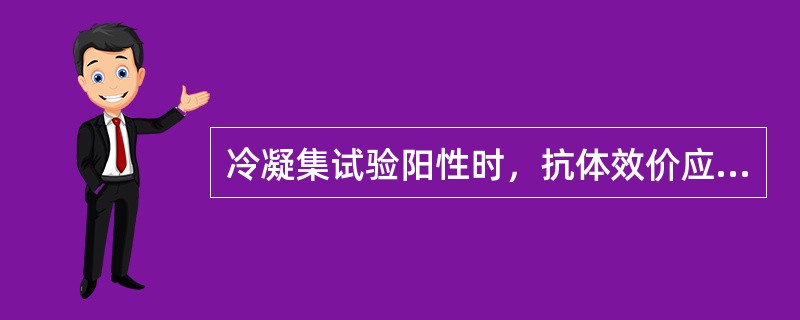 冷凝集试验阳性时，抗体效价应≥()