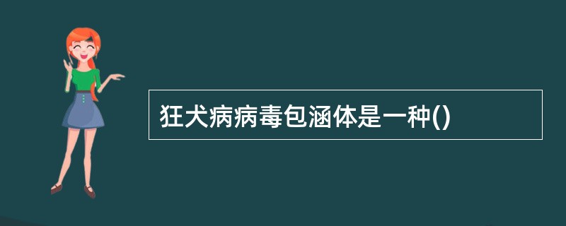 狂犬病病毒包涵体是一种()