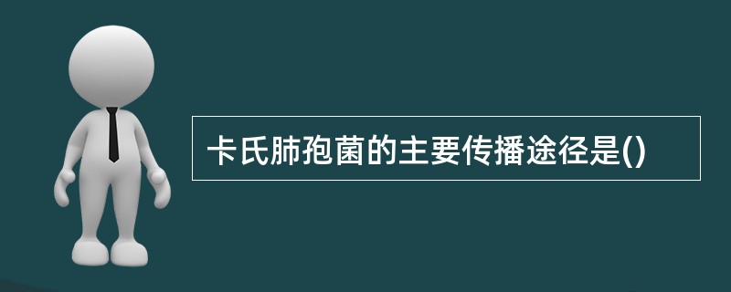 卡氏肺孢菌的主要传播途径是()