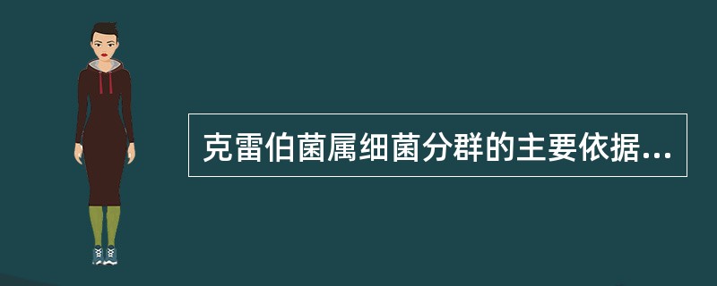 克雷伯菌属细菌分群的主要依据是()