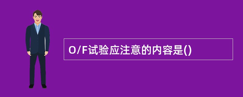 O/F试验应注意的内容是()