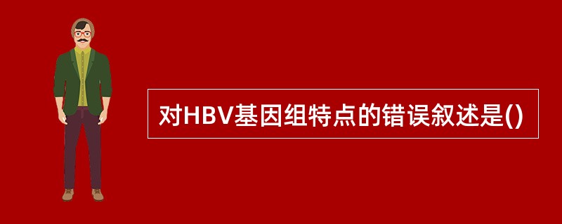 对HBV基因组特点的错误叙述是()