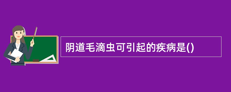 阴道毛滴虫可引起的疾病是()