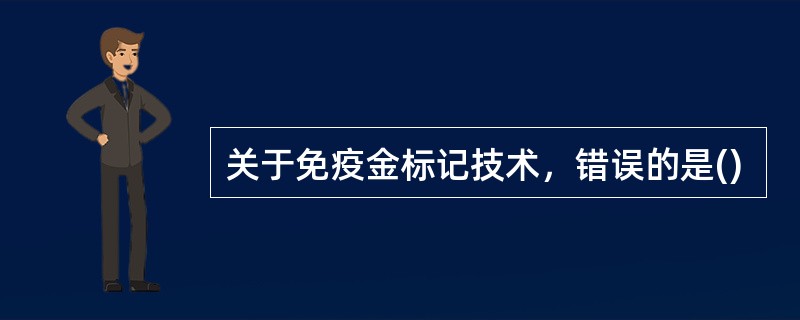 关于免疫金标记技术，错误的是()